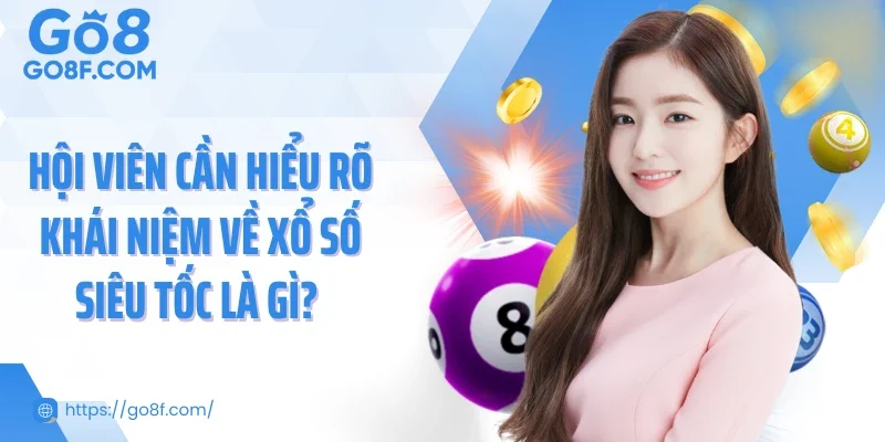 Hội viên cần hiểu rõ khái niệm về xổ số siêu tốc là gì? 