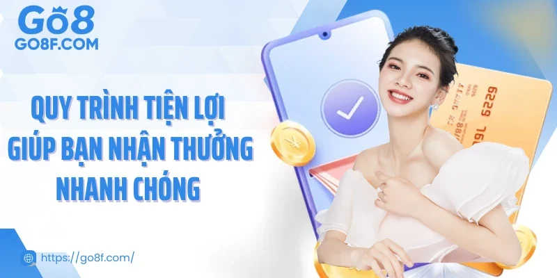 Quy trình tiện lợi giúp bạn nhận thưởng nhanh chóng 